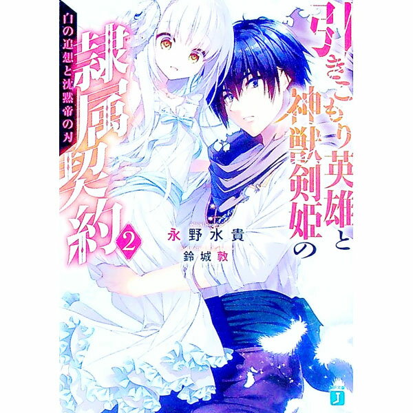 【中古】引きこもり英雄と神獣剣姫の隷属契約(2)−白の追想と沈黙帝の刃− / 永野水貴 (文庫)