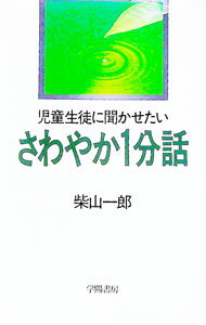 【中古】児童生徒に聞かせたいさわやか1分話 / 柴山一郎