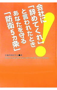 【中古】会社に「辞めてくれ」と言われたときあなたを守る「防衛5カ条」 / 労働問題研究会