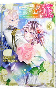 【中古】「地味でつまらない」と捨てられたので、地道に錬金術師を目指します！　－堅実令嬢は婚約破棄後に幸せになる－ 6/ ちあき楽