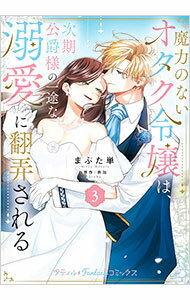 【中古】魔力のないオタク令嬢は、次期公爵様の一途な溺愛に翻弄される 3/ まぶた単
