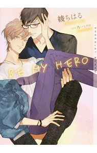 【中古】BE　MY　HERO / 綾ちはるボーイズラブ小説