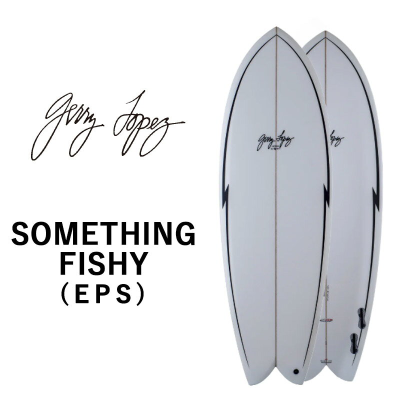 取り寄せ商品 GerryLopez SomethingFishy / ジェリー・ロペス サムシングフィッシー EPS 5'4 5'8 5'11 ..