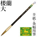 筆 書道 栗成 『楼蘭 大』 書道用品 毛筆 半紙用 半紙 4〜6字 3号 条幅用 大筆 太筆 楷書 行書 大人 兼毫 イタチ 習字 臨書 初心者 中級者