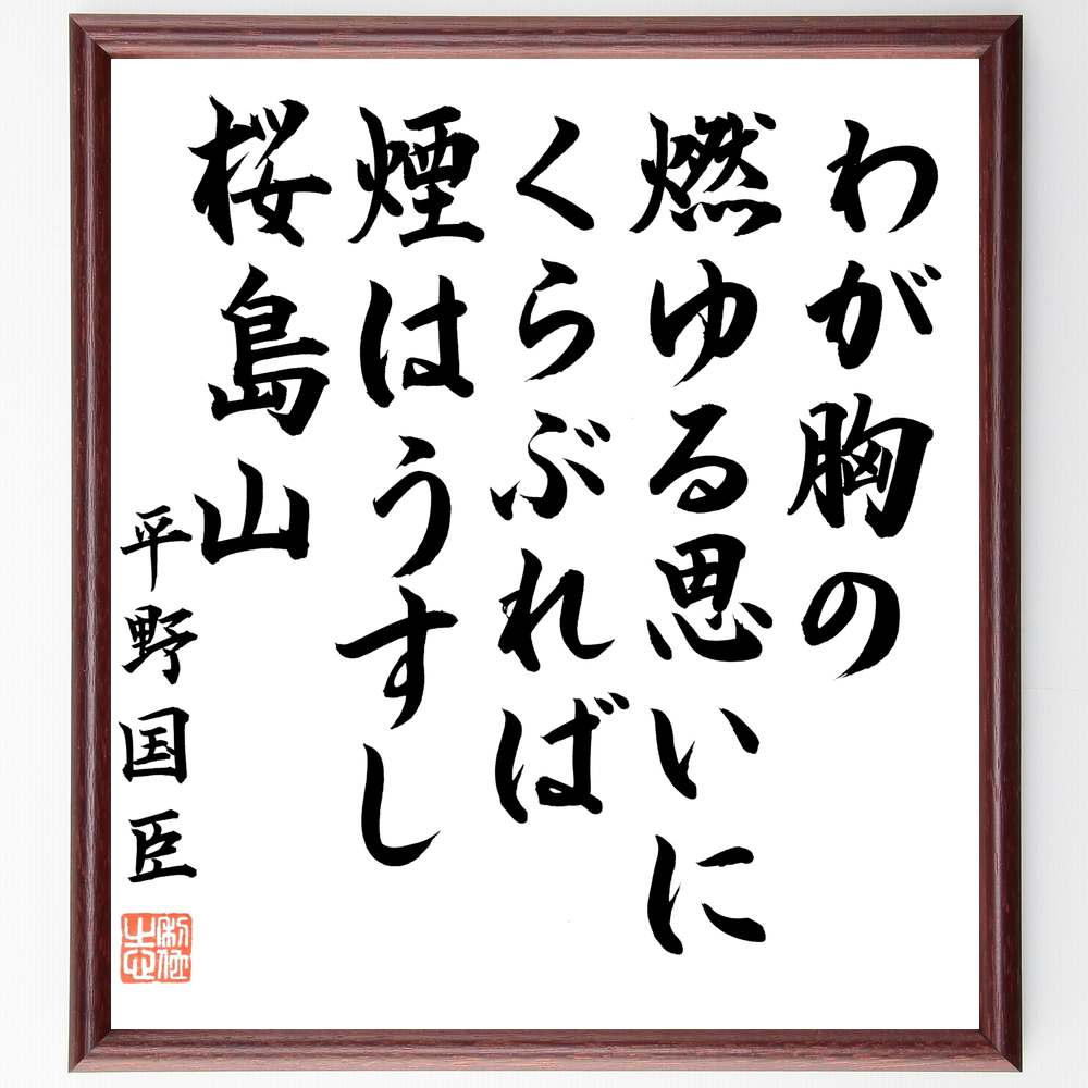 平野国臣の名言「わが胸の燃ゆる思いにくらぶれば、煙はうすし桜島山」額付き書道色紙／直筆済（平野国臣 名言 グッズ 偉人 座右の銘 壁掛け 贈り物 プレゼント 故事成語 諺 格言 有名人 人気 おすすめ）