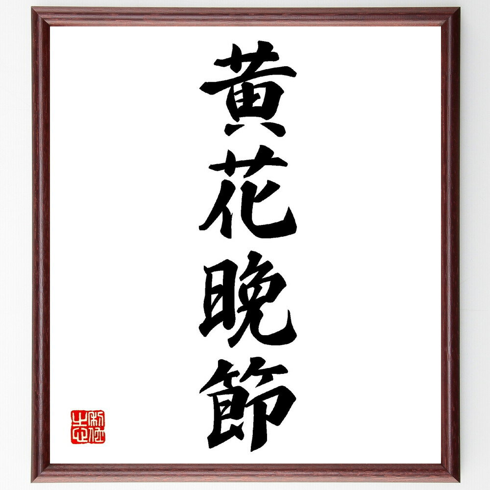 四字熟語「黄花晩節」手書き書道色紙額／受注後の毛筆直筆（黄花晩節 晩年 人生の終わり 文化 芸術 晩年の楽しみ 四字熟語 人生哲学 自然 美しさ 四字熟語 名言 格言 座右の銘 プレゼント 贈り物 お祝い 偉人 グッズ 心に響く 短い アニメ～