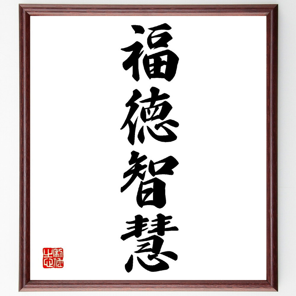 四字熟語「福徳智慧」手書き書道色紙額／受注後の毛筆直筆（福徳智慧 四字熟語 知恵 幸運 成功 人生の教訓 学び 知識 幸せ 祝福 四字熟語 名言 格言 座右の銘 プレゼント 贈り物 お祝い 偉人 グッズ 心に響く 短い アニメ 壁掛け 書道 ～