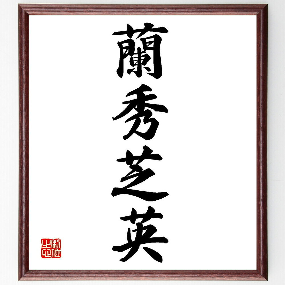 四字熟語「蘭秀芝英」手書き書道色紙額／受注後の毛筆直筆（蘭 芝 美しさ 優雅 文化 伝統 詩 芸術 風雅 品位 四字熟語 名言 格言 座右の銘 プレゼント 贈り物 お祝い 偉人 グッズ 心に響く 短い アニメ 壁掛け 書道 習字 直筆 手書き～