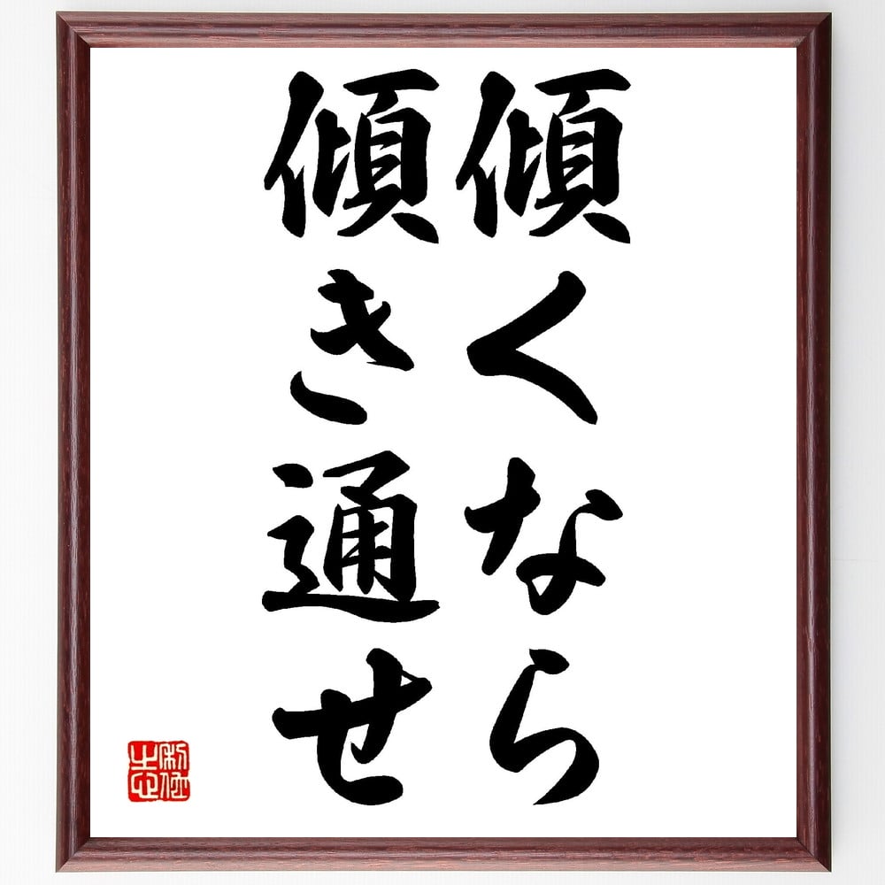 名言「傾くなら傾き通せ」額付き書道色紙／受注後直筆（名言 偉人 座右の銘 壁掛け 贈り物 プレゼント 故事成語 諺 格言 有名人 人気 おすすめ）