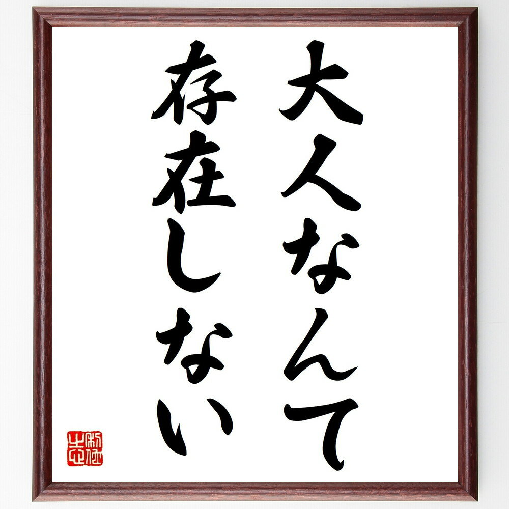 名言「大人なんて存在しない」手書き書道色紙額／受注後の毛筆直筆（大人の定義 成熟とは何か 心の成長 子供心を忘れない 大人の遊び 人生の楽しみ方 年齢と心の関係 大人の責任 自由な発想 自己表現 名言 格言 座右の銘 プレゼント 贈り物 お祝い ～