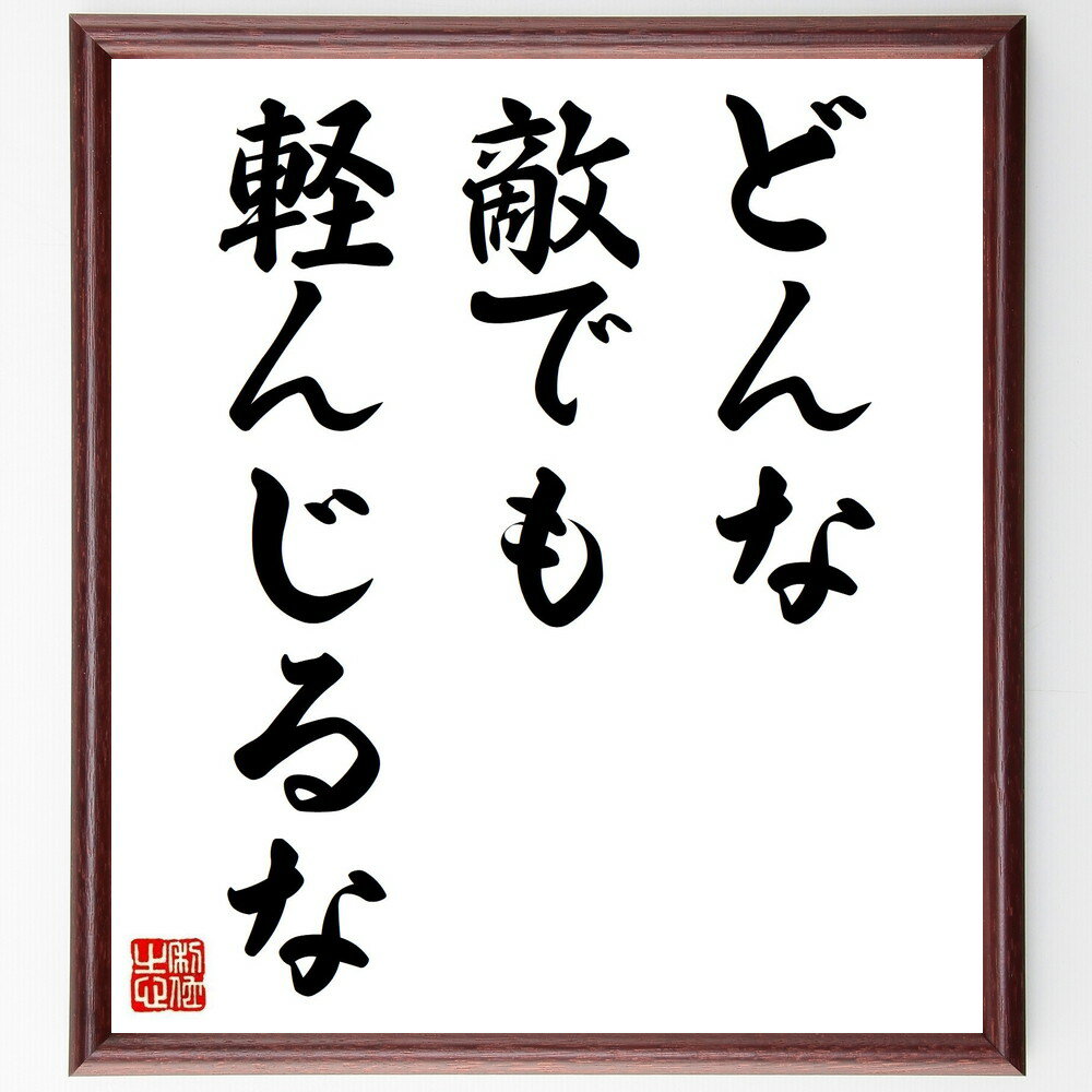 名言「どんな敵でも軽んじるな」手書き書道色紙額／受注後の毛筆直筆（敵対者 警戒心 戦略的思考 リスク管理 競争心 自己防衛 挑戦者 勝利の秘訣 対人関係 心理戦 名言 格言 座右の銘 プレゼント 贈り物 お祝い 偉人 グッズ 心に響く 短い ～