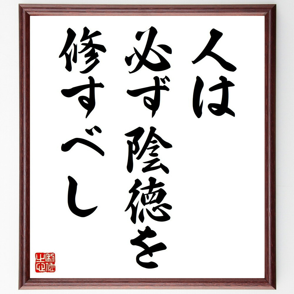 名言「人は必ず陰徳を修すべし」手書き書道色紙額／受注後の毛筆直筆（陰徳 善行の重要性 道徳的価値観 人間関係の築き方 自己成長 無私の精神 社会貢献 人間性の向上 倫理観 善行の効果 名言 格言 座右の銘 プレゼント 贈り物 お祝い 偉人 グッ～