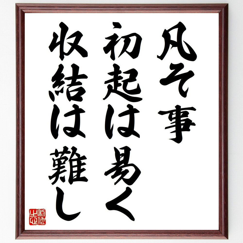 名言「凡そ事、初起は易く、収結は難し」手書き書道色紙額／受注後の毛筆直筆（始まり 終わり プロジェクト管理 計画 実行 挑戦 成功 努力 持続力 達成感 名言 格言 座右の銘 プレゼント 贈り物 お祝い 偉人 グッズ 心に響く 短い アニ～