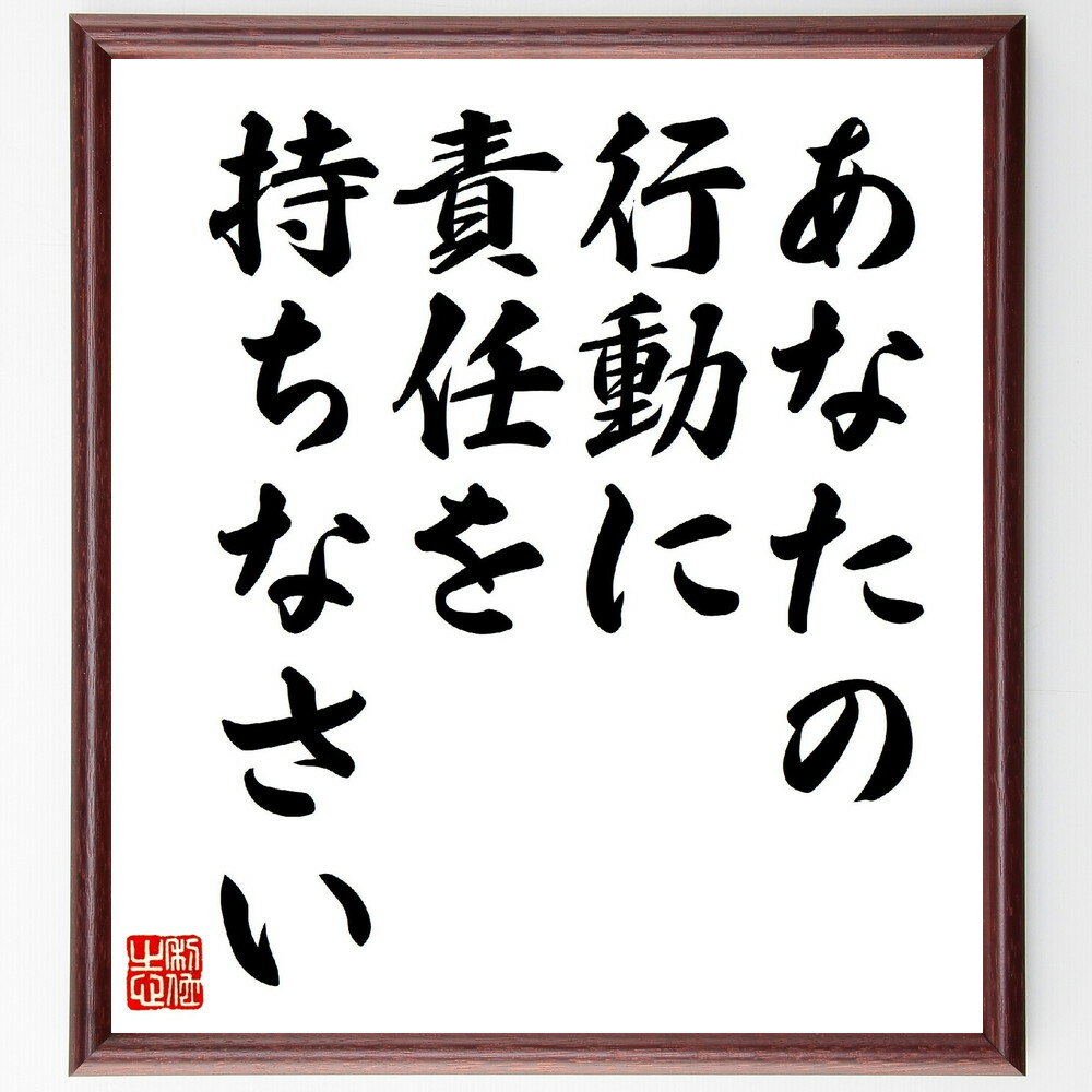 名言「あなたの行動に責任を持ちなさい」手書き書道色紙額／受注後の毛筆直筆（責任 行動 自己管理 自己啓発 成長 選択 結果 人生 倫理 意識 名言 格言 座右の銘 プレゼント 贈り物 お祝い 偉人 グッズ 心に響く 短い アニメ 壁掛け 書道～