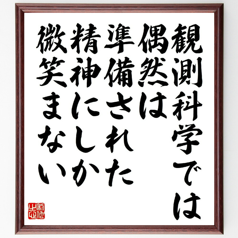 ルイ・パスツールの名言「観測科学では、偶然は準備された精神にしか微笑まない」手書き書道色紙額／受注後の毛筆直筆（パスツール 名言 観測科学 偶然 準備 精神 科学の探求 発見 研究 知識 ルイ・パスツール 名言 格言 座右の銘 プレゼント 贈～