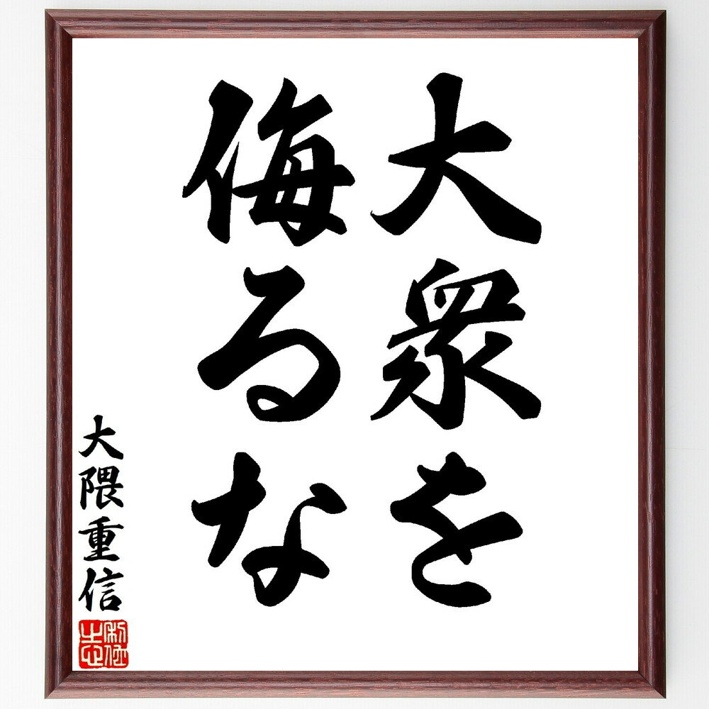 大隈重信の名言「大衆を侮るな」手書き書道色紙額／受注後の毛筆直筆（大隈重信 大衆を侮るな 名言 政治家 リーダーシップ 名言集 社会の重要性 人々の声 歴史的教訓 政治思想 大隈重信 名言 格言 座右の銘 プレゼント 贈り物 お祝い 偉人 ク～