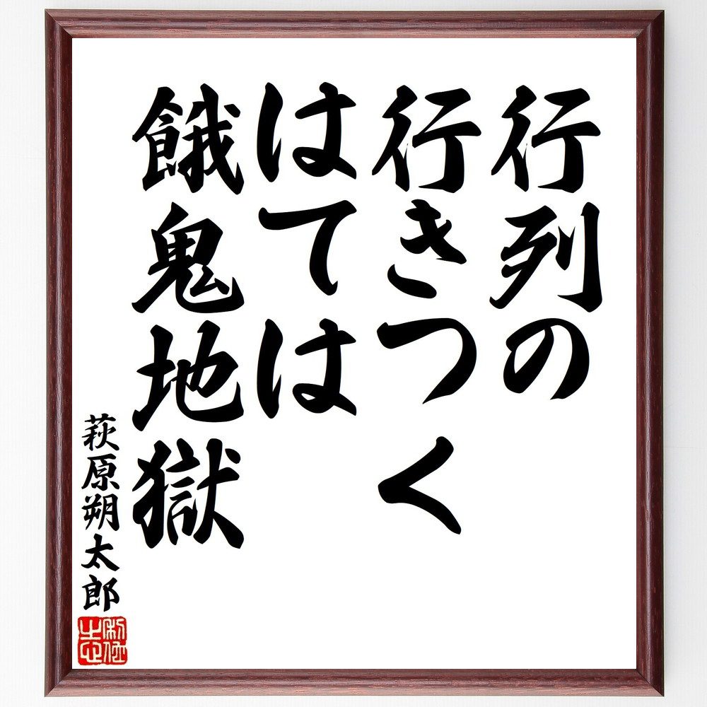 萩原朔太郎の名言「行列の行きつくはては餓鬼地獄」手書き書道色紙額／受注後の毛筆直筆（名言 萩原朔太郎 行列 餓鬼地獄 人生の終わり 詩人 文学 社会批判 人間の本質 名言の解釈 萩原朔太郎 名言 格言 座右の銘 プレゼント 贈り物 お祝い 偉人 ～
