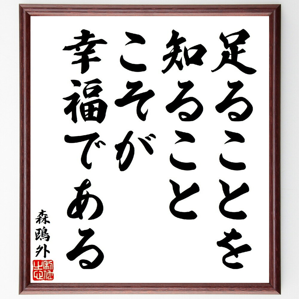 森鴎外の名言「足ることを知ることこそが、幸福である」手書き書道色紙額／受注後の毛筆直筆（森鴎外 名言 足ることを知る 幸福 日本文学 人生哲学 自己認識 知恵 価値観 心の平和 森鴎外 名言 格言 座右の銘 プレゼント 贈り物 お祝い 偉人 グ～