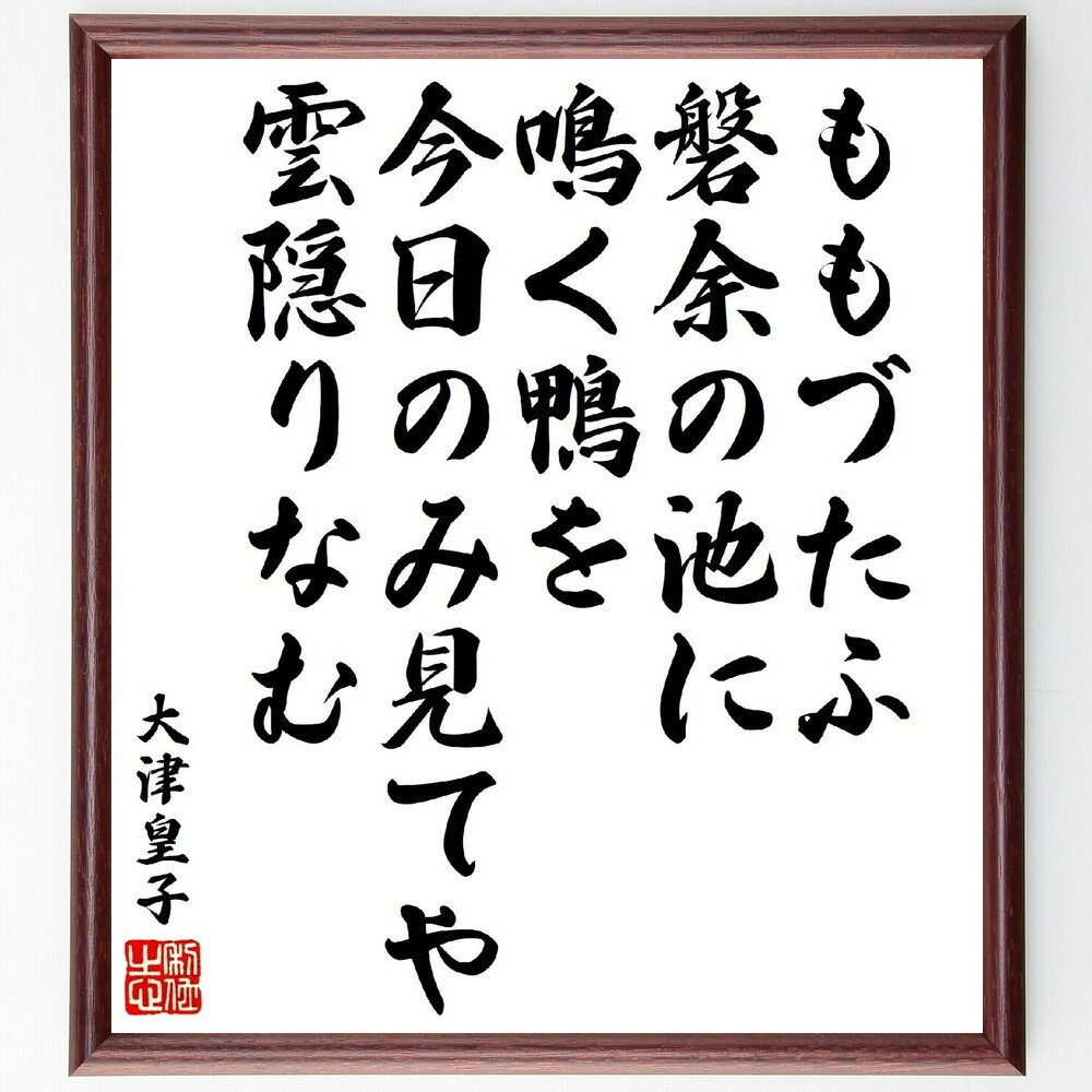 大津皇子の俳句・短歌「ももづたふ磐余の池に鳴く鴨を、今日のみ見てや雲隠りなむ」手書き書道色紙額／受注後の毛筆直筆（大津皇子 短歌 俳句 池 鴨 雲隠り 自然 詩 日本の風景 文学 大津皇子 俳句 短歌 プレゼント 贈り物 お祝い 偉人 グッズ～