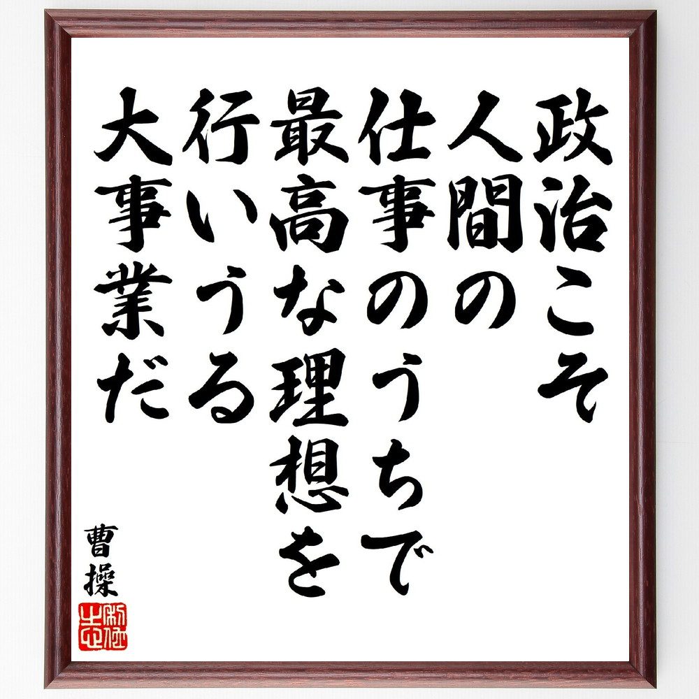 曹操の名言「政治こそ、人間の仕事のうちで、最高な理想を行いうる大事業だ」手書き書道色紙額／受注後の毛筆直筆（曹操 政治の重要性 名言の背景 歴史的人物 リーダーシップ 理想の社会 中国の歴史 政治哲学 人間の役割 社会の発展 曹操 名言 格言 座～