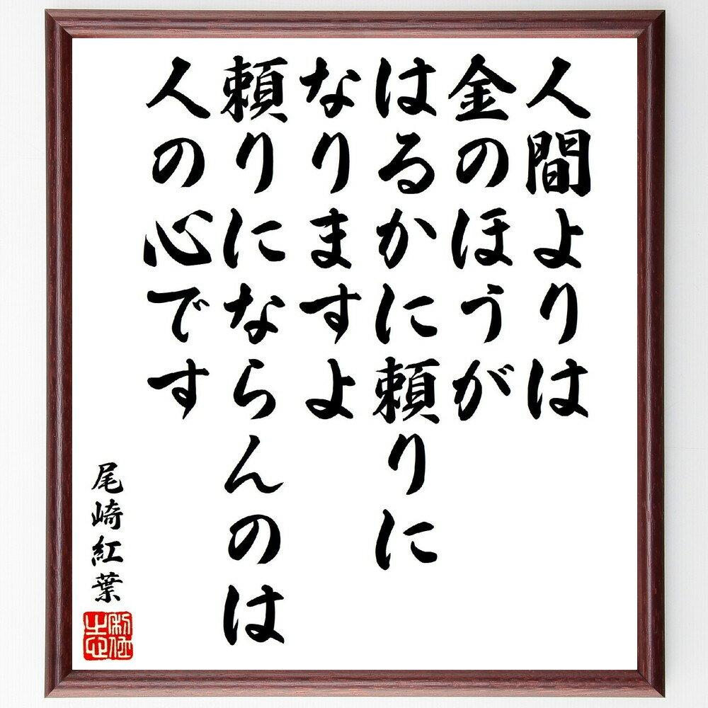 尾崎紅葉の名言「人間よりは金のほうが、はるかに頼りになりますよ、頼りにならんのは人の心です」手書き書道色紙額／受注後の毛筆直筆（尾崎紅葉 名言 格言 座右の銘 プレゼント 贈り物 お祝い 偉人 グッズ 心に響く 短い アニメ 壁掛け 書道 習字～