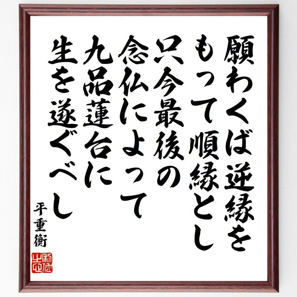 平重衡の名言「願わくば逆縁をもって順縁とし、只今最後の念仏によって、九品蓮台に生を遂ぐべし」手書き書道色紙額/受注後の毛筆直筆(平重衡 名言 逆縁 念仏 仏教 生まれ変わり 精神的成長 祈り 供養 人生の意味 平重衡 名言 格言 座右の銘 プレゼ~