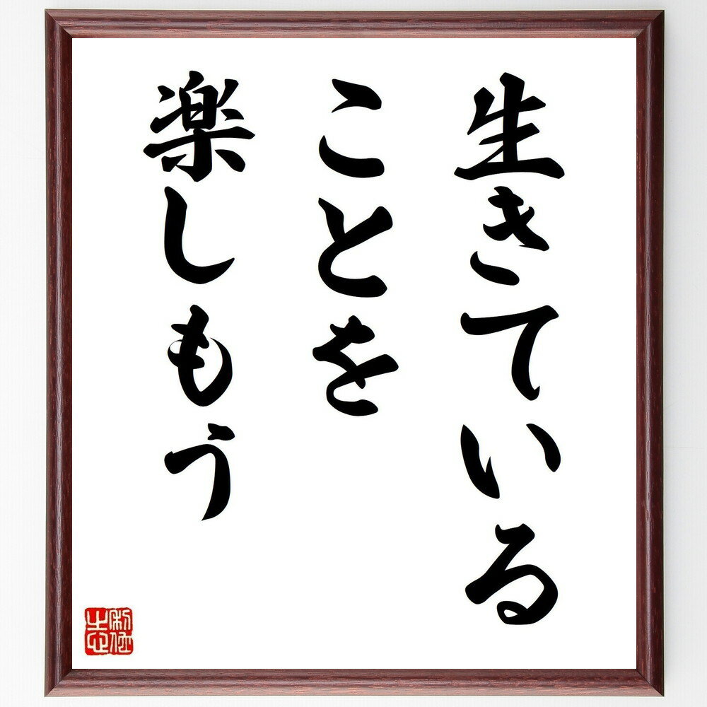 名言「生きていることを楽しもう」手書き書道色紙額／受注後の毛筆直筆（楽しむ 名言 中村天風 人生の喜び ポジティブ思考 幸福 自己啓発 生き方 インスピレーション ライフスタイル 中村天風 名言 格言 座右の銘 プレゼント 贈り物 お祝い～