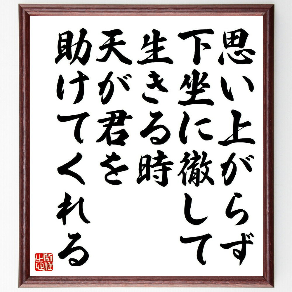 名言「思い上がらず、下坐に徹して生きる時、天が君を助けてくれる」手書き書道色紙額／受注後の毛筆直筆（森信三 名言 謙虚 生き方 天の助け 自己改善 倫理 人間関係 人生哲学 成長 森信三 名言 格言 座右の銘 プレゼント 贈り物 お祝い 偉人 ク～