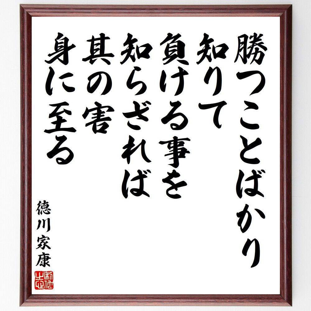 徳川家康の名言「勝つことばかり知りて、負ける事を知らざれば其の害身に至る」手書き書道色紙額／受注後の毛筆直筆（徳川家康 名言 勝利 敗北 人生の教訓 名言集 歴史的人物 成功の秘訣 哲学 自己認識 徳川家康 名言 格言 座右の銘 プレゼント 贈り～