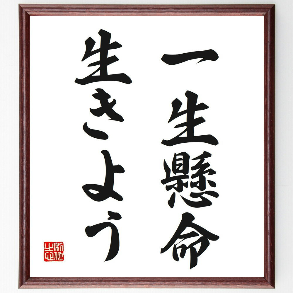 名言「一生懸命生きよう」手書き書道色紙額／受注後の毛筆直筆（人生の意味 情熱 自己実現 幸福 挑戦 生き方 価値観 目標設定 充実感 名言 格言 座右の銘 プレゼント 贈り物 お祝い 偉人 グッズ 心に響く 短い アニメ 壁掛け 書道 習字 ～