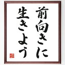 名言「前向きに生きよう」手書き書道色紙額/受注後の毛筆直筆(前向きに生きよう ポジティブ思考 幸せの追求 自己成長 モチベーション 目標設定 逆境克服 人生の意味 心の健康 インスピレーション 名言 格言 座右の銘 プレゼント 贈り物 ~