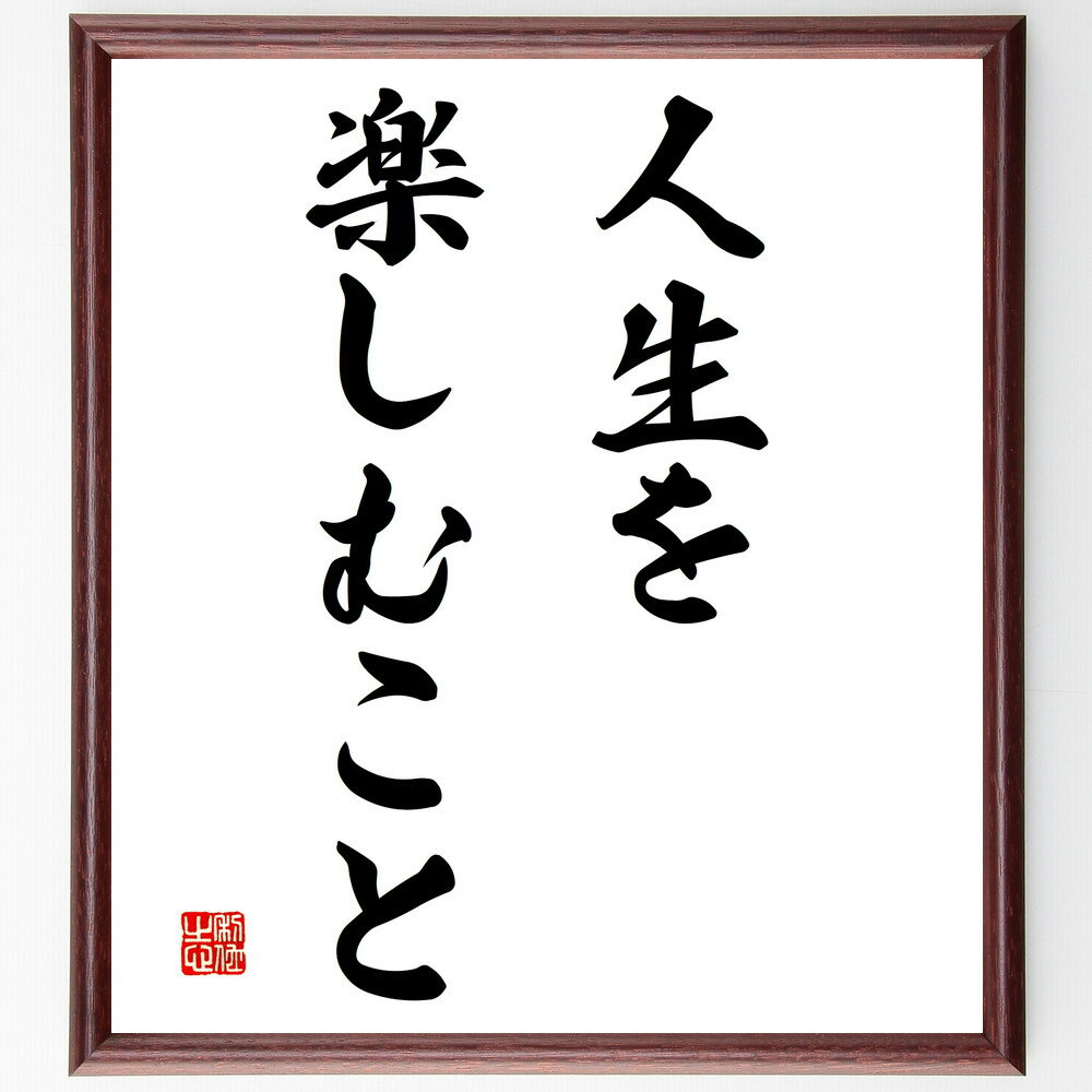 名言「人生を楽しむこと」手書き書道色紙額／受注後の毛筆直筆（楽しみ 喜び 趣味 ライフスタイル ポジティブ思考 幸福 満足感 日常の楽しみ 笑い 心の豊かさ 名言 格言 座右の銘 プレゼント 贈り物 お祝い 偉人 グッズ 心に響く 短い～
