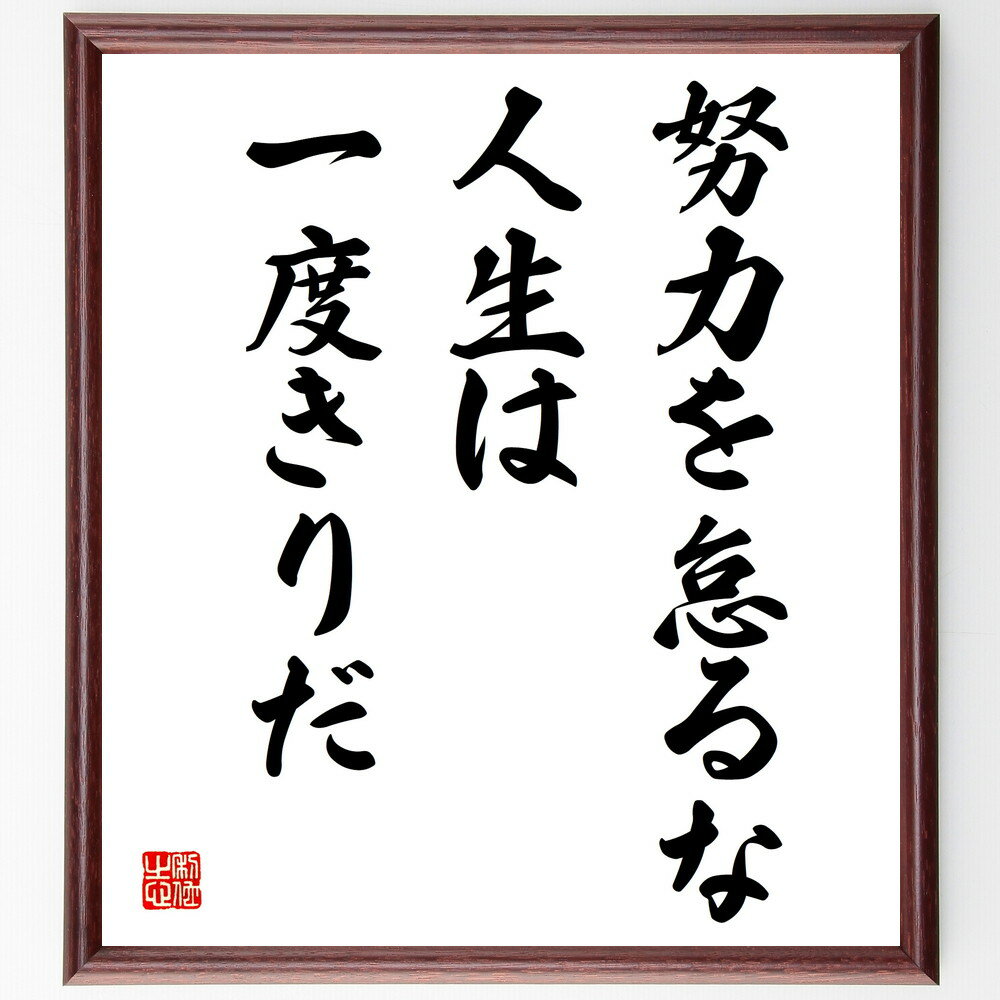 名言「努力を怠るな、人生は一度きりだ」手書き書道色紙額／受注後の毛筆直筆（努力 人生 一度きり 目標達成 自己啓発 時間の大切さ 挑戦 成長 価値ある人生 充実感 名言 格言 座右の銘 プレゼント 贈り物 お祝い 偉人 グッズ 心に響く 短い～