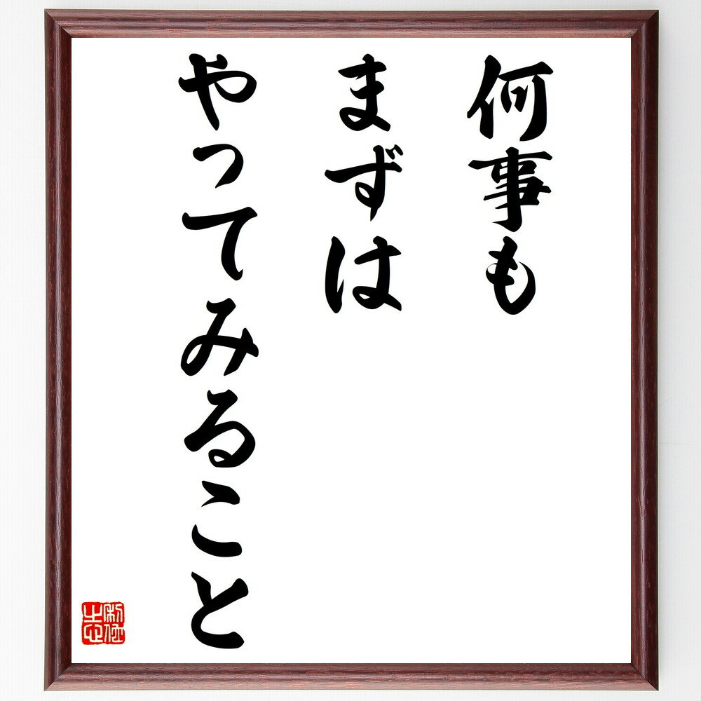 名言「何事もまずはやってみること」手書き書道色紙額／受注後の毛筆直筆（挑戦 行動 実践 経験 学び 自己成長 リスクテイク 成功 失敗 ポジティブ思考 名言 格言 座右の銘 プレゼント 贈り物 お祝い 偉人 グッズ 心に響く 短い アニ～