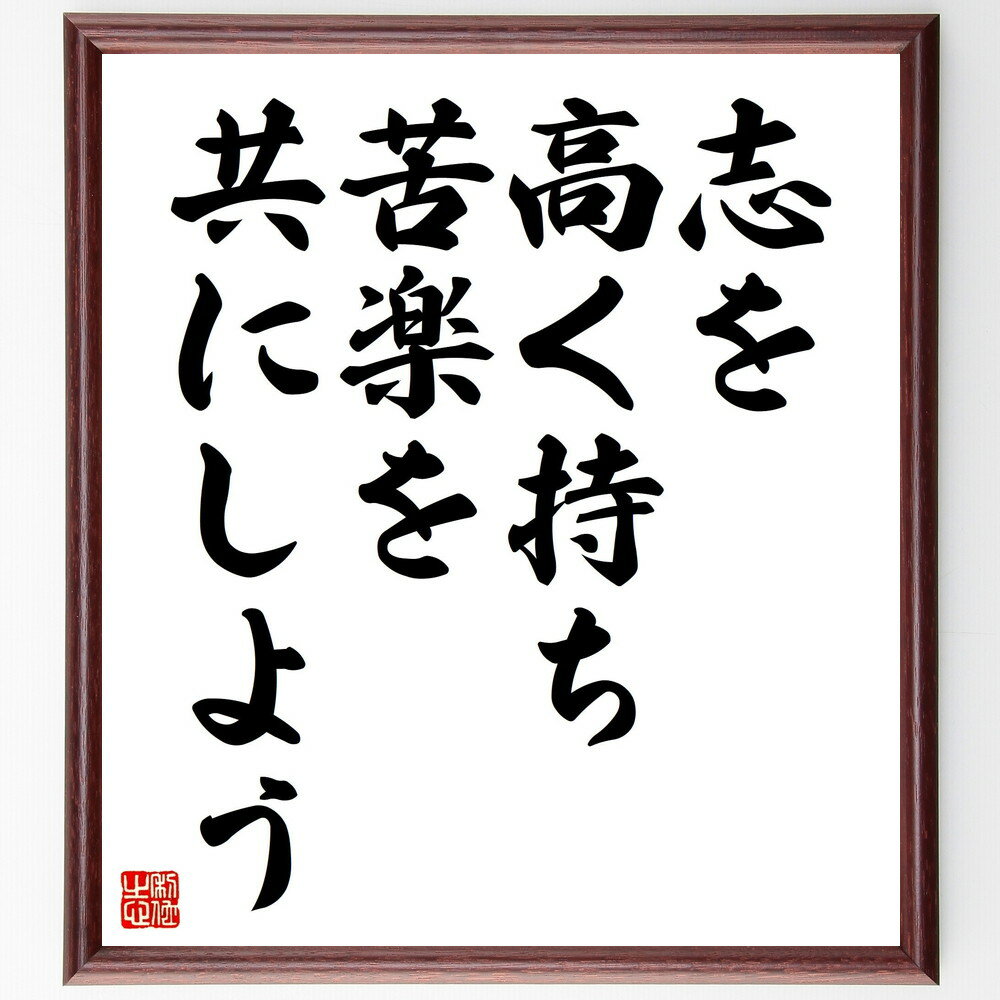 名言「志を高く持ち、苦楽を共にしよう」手書き書道色紙額／受注後の毛筆直筆（志を持つ 仲間との絆 共に成長する チームワーク 目標に向かう 共感 支え合う 友情の大切さ 志の重要性 共に歩む 名言 格言 座右の銘 プレゼント 贈り物 お祝い 偉人 ～
