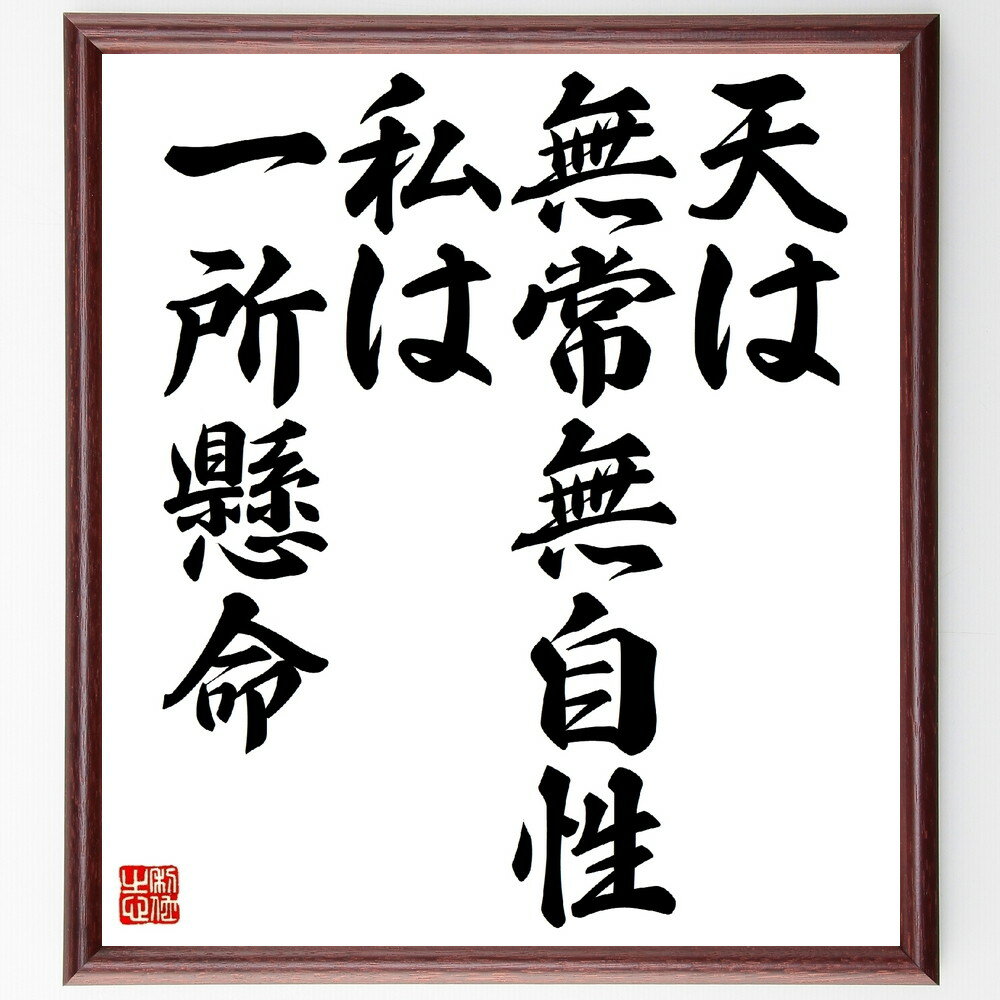 名言「天は無常無自性、私は一所懸命」手書き書道色紙額／受注後の毛筆直筆（無常 名言 努力 自己啓発 哲学 人生の真理 一所懸命 変化 成長 心の在り方 名言 格言 座右の銘 プレゼント 贈り物 お祝い 偉人 グッズ 心に響く 短い アニメ 壁～