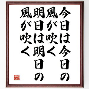 名言「今日は今日の風が吹く、明日は明日の風が吹く」手書き書道色紙額/受注後の毛筆直筆(今日 明日 風 変化 柔軟性 時間管理 日常生活 心の持ち方 リズム 適応力 名言 格言 座右の銘 プレゼント 贈り物 お祝い 偉人 グッズ 心に響く 短~