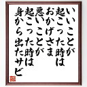 名言「いいことが起こった時はおかげさま、悪いことが起こった時は身から出たサビ」手書き書道色紙額/受注後の毛筆直筆(感謝の気持ち 悪いことの原因 おかげさま 自己反省 ポジティブ思考 人生の教訓 感謝の重要性 運と努力 失敗から学ぶ 心の持ち方 ~