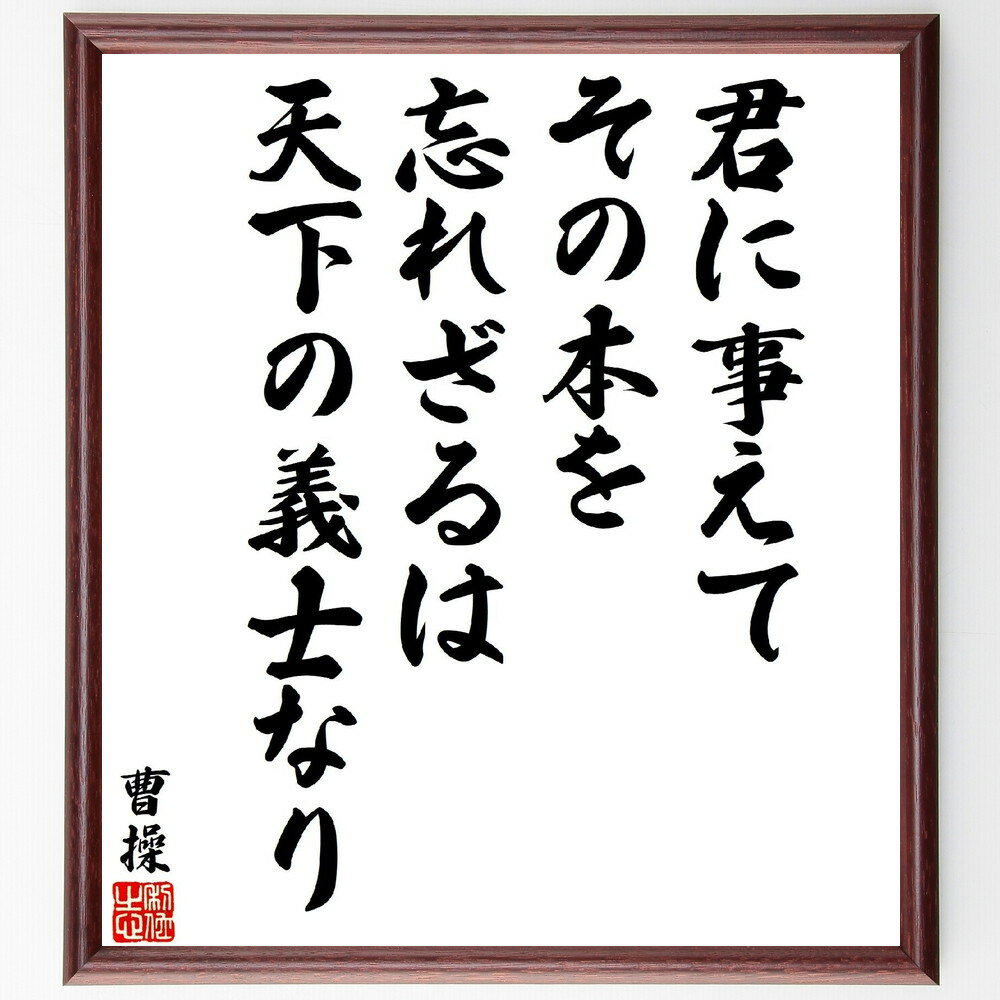 曹操の名言「君に事えてその本を忘れざるは、天下の義士なり」手書き書道色紙額／受注後の毛筆直筆（曹操 義士 忠誠心 歴史的人物 中国の歴史 リーダーシップ 戦略 忠義 名言 教訓 曹操 名言 格言 座右の銘 プレゼント 贈り物 お祝い 偉人 ク～