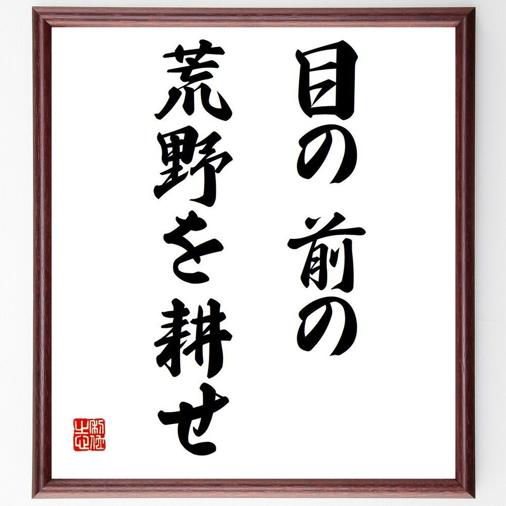 名言「目の前の荒野を耕せ」額付き書道色紙／受注後直筆（名言 グッズ 偉人 座右の銘 壁掛け 贈り物 プレゼント 故事成語 諺 格言 有名人 人気 おすすめ）