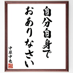 中原中也の名言「自分自身でおありなさい」額付き書道色紙／受注後直筆（名言 中原中也 グッズ 偉人 座右の銘 壁掛け 贈り物 プレゼント 故事成語 諺 格言 有名人 人気 おすすめ）