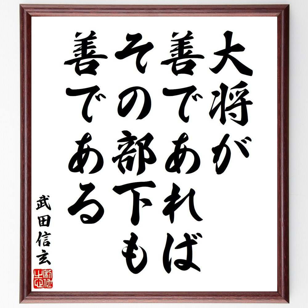 武田信玄の名言「大将が善であれば、その部下も善である」額付き書道色紙／受注後直筆（名言 武田信玄 グッズ 偉人 座右の銘 壁掛け 贈り物 プレゼント 故事成語 諺 格言 有名人 人気 おすすめ）