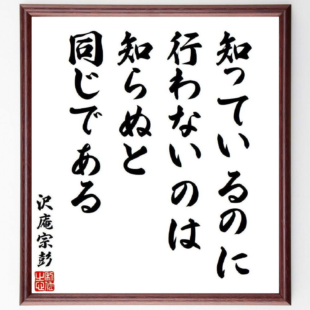 沢庵宗彭の名言「知っているのに行わないのは、知らぬと同じである」額付き書道色紙／受注後直筆（名言 沢庵宗彭 グッズ 偉人 座右の銘 壁掛け 贈り物 プレゼント 故事成語 諺 格言 有名人 人気 おすすめ）