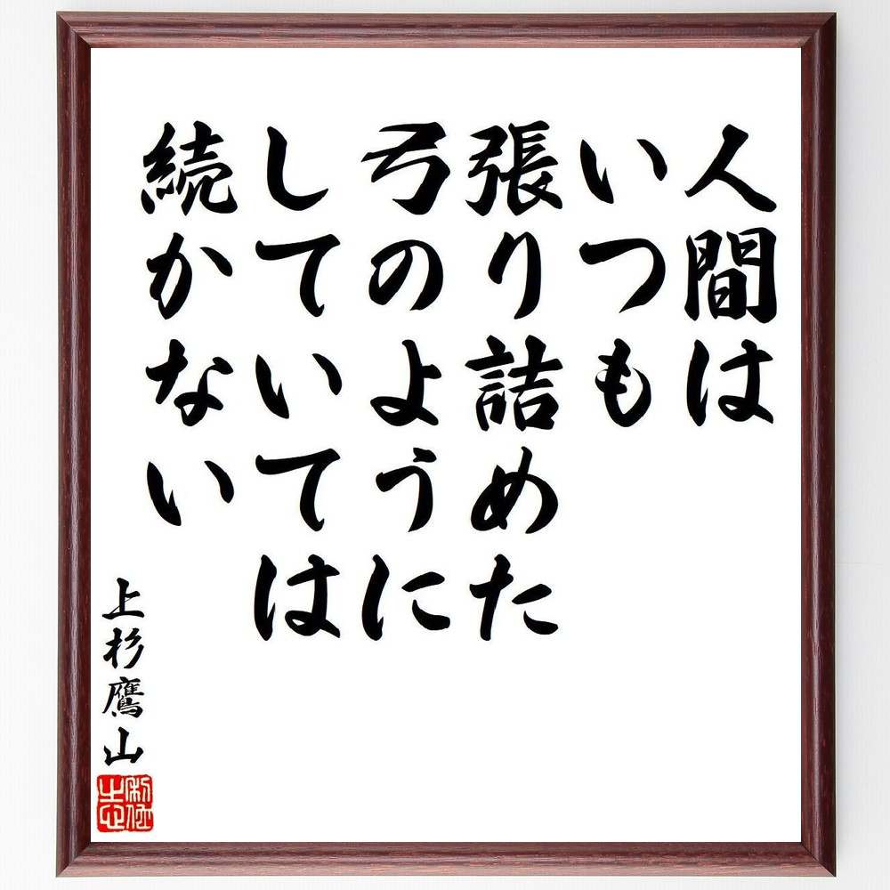 上杉鷹山（治憲）の名言「人間は、いつも張り詰めた弓のようにしていては続かない」額付き書道色紙／受注後直筆（名言 上杉鷹山(治憲) グッズ 偉人 座右の銘 壁掛け 贈り物 プレゼント 故事成語 諺 格言 有名人 人気 おすすめ）