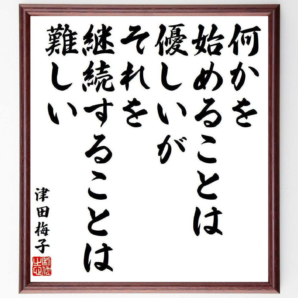 津田梅子の名言「何かを始めることは優しいが、それを継続することは難しい」を、千言堂の専属書道家が気持ちを込めて直筆いたします。この言葉（ひとこと）は名言集や本・書籍などで紹介されることも多く、座右の銘にされている方も多いようです。ぜひ、ご自宅のリビングや部屋、ビジネスを営む会社や店舗の事務所、応接室などにお飾りください。大切な方への贈り物、記念日のプレゼントにもおすすめです。一点一点が直筆のため、パソコン制作のような完璧さはございませんが、手書きの良さを感じていただけます（当店では挑戦、努力、成功、幸福、感謝、成長、家族、仕事、自己啓発など様々なテーマから人生の糧となる言葉を厳選、お届けしています）。【商品について】※画像はパソコンで制作した直筆イメージ画像です。※当店の専属書家（書道家）がご注文受付後に直筆、発送前に直筆作品画像をメールさせていただきます。※木製額に入れてお届け（前面は透明樹脂板、自立スタンド付、色の濃淡や仕様が若干変更になる場合がございます）※サイズ：27×30×1cm※ゆうパケット便（全国送料無料）でお届け※ご紹介の文言については、各種媒体で紹介、一般的に伝わっているものであり、偉人が発したことを保証するものではございません。【千言堂の専属書家より】この度は、千言堂ショプにご訪問いただき、誠にありがとうございます。当店では数多くの名言をはじめ、二字、四字熟語や俳句、短歌などもご紹介、ご希望の言葉を書道で直筆、お届けしております。これまで、2,000名以上の方からご注文をいただき、直筆、お届けしていまいりました。身の回りにあるモノの多くがパソコン等でデザインされるようになった今、日本の伝統文化、芸術として長い歴史をもつ書道作品は、見るたびに不思議と身がひきしまり、自分と向き合う感覚を感じられる方も多いと思います。今後も、皆様にご満足いただける作品をお届けできるよう一筆一筆、気持ちを込め直筆してまいります。【関連ワード】直筆／限定品／書道／オーダーメイド／名言／言葉／格言／諺／プレゼント／書道／額／壁掛け／色紙／偉人／贈り物／ギフト／お祝い／事務所／会社／店舗／仕事／名言集／アニメ／意味／経営／武将／挑戦／額縁／自己啓発／努力／お祝い／感動／幸せ／行動／成長／飾り