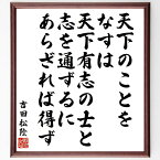 吉田松陰の名言「天下のことをなすは、天下有志の士と志を通ずるにあらざれば得ず」額付き書道色紙／受注後直筆（名言 吉田松陰 グッズ 偉人 座右の銘 壁掛け 贈り物 プレゼント 故事成語 諺 格言 有名人 人気 おすすめ）