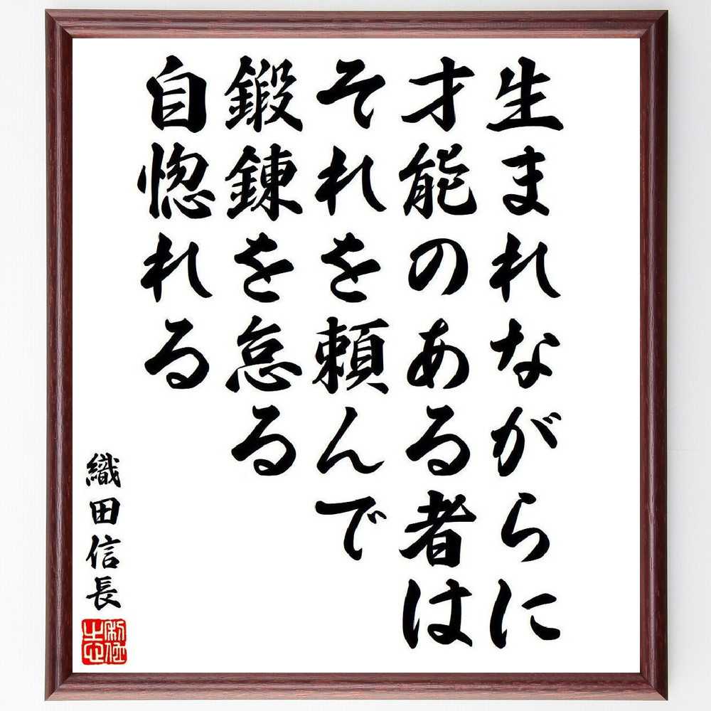 織田信長の名言「生まれながらに才能のある者は、それを頼んで鍛錬を怠る、自惚れる」手書き書道色紙額／受注後の毛筆直筆　（織田信長 天下布武 鳴かぬなら殺してしまえホトトギス 大うつけ 名言 飾る 額 人気 贈り物 ギフト 短い アニメ 有名 偉人 格言 座～