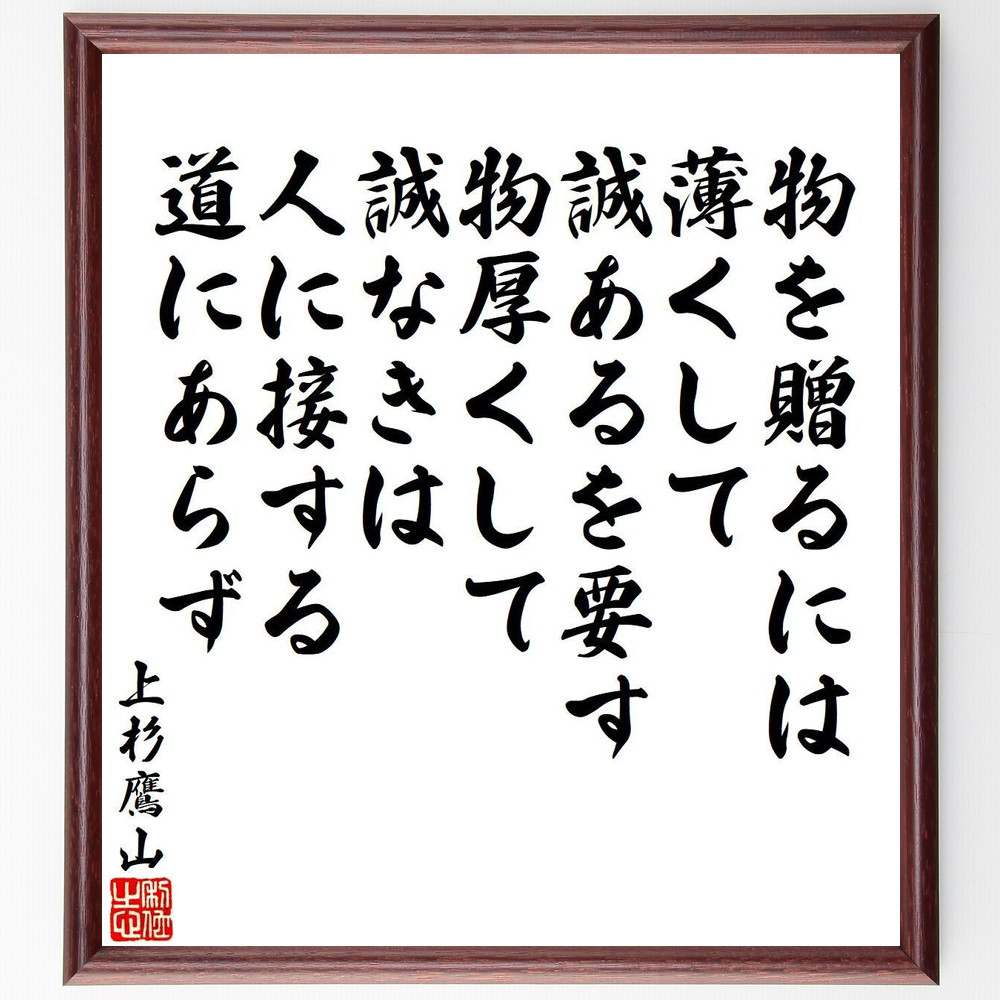 上杉鷹山（治憲）の名言「物を贈るには、薄くして誠あるを要す、物厚くして誠なきは、人に接する道にあらず」額付き書道色紙／受注後直筆（名言 上杉鷹山(治憲) グッズ 偉人 座右の銘 壁掛け 贈り物 プレゼント 故事成語 諺 格言 有名人 人気 お～）