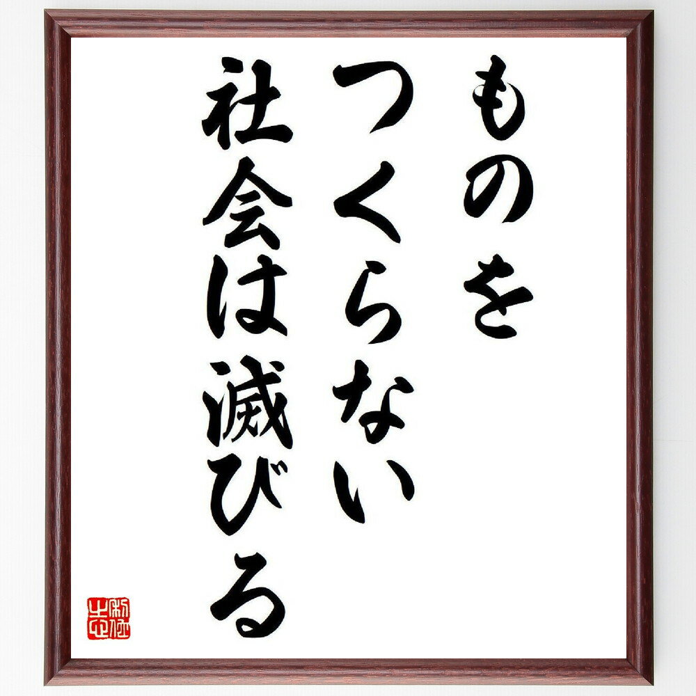 盛田昭夫の名言「ものをつくらない社会は滅びる」を、千言堂の専属書道家が気持ちを込めて直筆いたします。この言葉（ひとこと）は名言集や本・書籍などで紹介されることも多く、座右の銘にされている方も多いようです。ぜひ、ご自宅のリビングや部屋、ビジネスを営む会社や店舗の事務所、応接室などにお飾りください。大切な方への贈り物、記念日のプレゼントにもおすすめです。一点一点が直筆のため、パソコン制作のような完璧さはございませんが、手書きの良さを感じていただけます（当店では挑戦、努力、成功、幸福、感謝、成長、家族、仕事、自己啓発など様々なテーマから人生の糧となる言葉を厳選、お届けしています）。【商品について】※画像はパソコンで制作した直筆イメージ画像です。※当店の専属書家（書道家）がご注文受付後に直筆、発送前に直筆作品画像をメールさせていただきます。※木製額に入れてお届け（前面は透明樹脂板、自立スタンド付、色の濃淡や仕様が若干変更になる場合がございます）※サイズ：27×30×1cm※ゆうパケット便（全国送料無料）でお届け※ご紹介の文言については、各種媒体で紹介、一般的に伝わっているものであり、偉人が発したことを保証するものではございません。【千言堂の専属書家より】この度は、千言堂ショプにご訪問いただき、誠にありがとうございます。当店では数多くの名言をはじめ、二字、四字熟語や俳句、短歌などもご紹介、ご希望の言葉を書道で直筆、お届けしております。これまで、2,000名以上の方からご注文をいただき、直筆、お届けしていまいりました。身の回りにあるモノの多くがパソコン等でデザインされるようになった今、日本の伝統文化、芸術として長い歴史をもつ書道作品は、見るたびに不思議と身がひきしまり、自分と向き合う感覚を感じられる方も多いと思います。今後も、皆様にご満足いただける作品をお届けできるよう一筆一筆、気持ちを込め直筆してまいります。【関連ワード】直筆／限定品／書道／オーダーメイド／名言／言葉／格言／諺／プレゼント／書道／額／壁掛け／色紙／偉人／贈り物／ギフト／お祝い／事務所／会社／店舗／仕事／名言集／アニメ／意味／経営／武将／挑戦／額縁／自己啓発／努力／お祝い／感動／幸せ／行動／成長／飾り