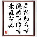 立石義雄の名言とされる「こだわらず、決めつけず、素直な心」額付き書道色紙／受注後直筆（名言 立石義雄 グッズ 偉人 座右の銘 壁掛け 贈り物 プレゼント 故事成語 諺 格言 有名人 人気 おすすめ）